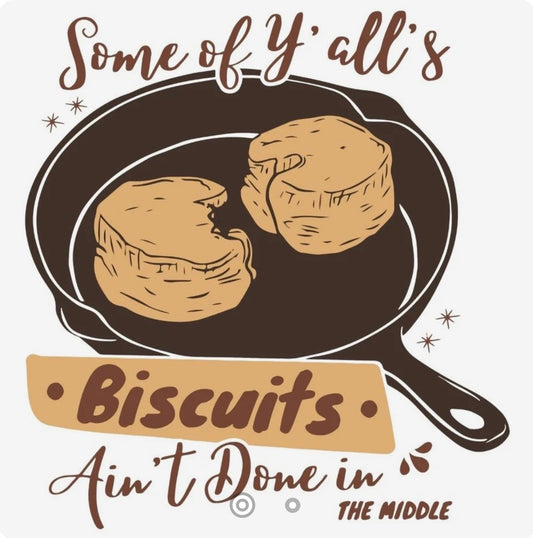 Some of Y'all's Biscuits Ain't Done in the Middle cast iron skillet graphic tee design